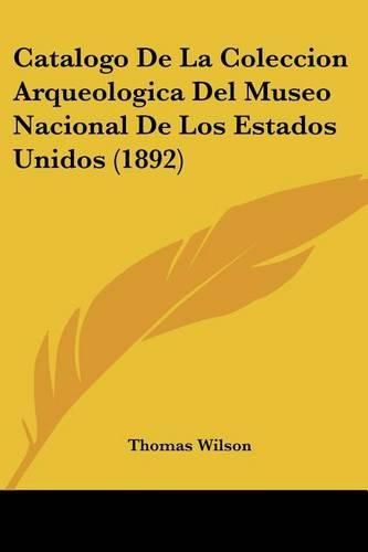 Cover image for Catalogo de La Coleccion Arqueologica del Museo Nacional de Los Estados Unidos (1892)