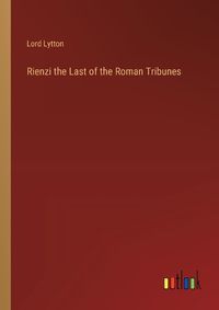 Cover image for Rienzi the Last of the Roman Tribunes