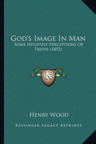 Cover image for God's Image in Man: Some Intuitive Perceptions of Truth (1892)