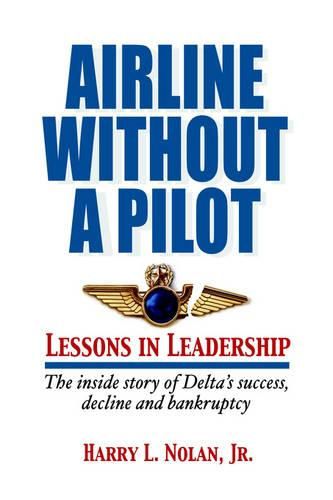 Cover image for Airline Without A Pilot - Leadership Lessons/Inside Story of Delta's Success, Decline and Bankruptcy