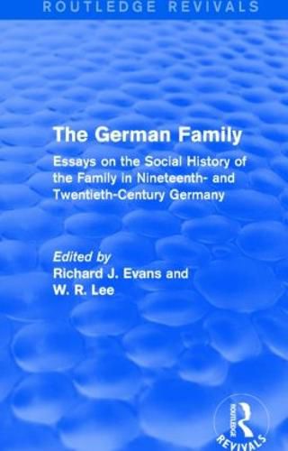 The German Family (Routledge Revivals): Essays on the Social History of the Family in Nineteenth- and Twentieth-Century Germany