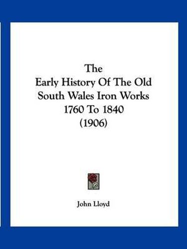 The Early History of the Old South Wales Iron Works 1760 to 1840 (1906)