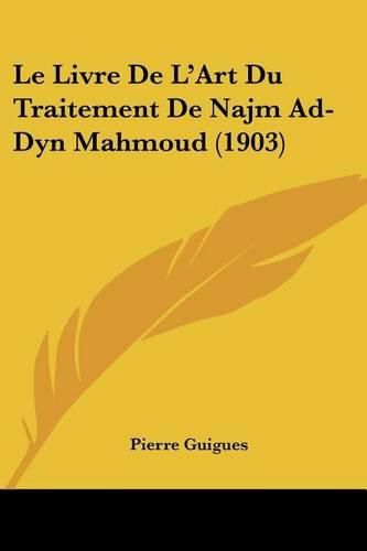 Le Livre de L'Art Du Traitement de Najm Ad-Dyn Mahmoud (1903)