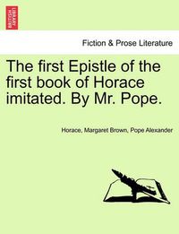 Cover image for The First Epistle of the First Book of Horace Imitated. by Mr. Pope.