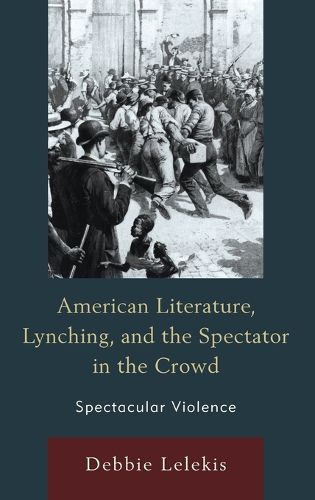 Cover image for American Literature, Lynching, and the Spectator in the Crowd: Spectacular Violence