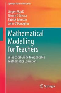 Cover image for Mathematical Modelling for Teachers: A Practical Guide to Applicable Mathematics Education