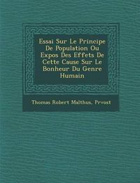 Cover image for Essai Sur Le Principe de Population Ou Expos Des Effets de Cette Cause Sur Le Bonheur Du Genre Humain