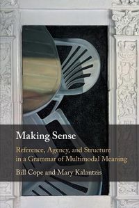 Cover image for Making Sense: Reference, Agency, and Structure in a Grammar of Multimodal Meaning