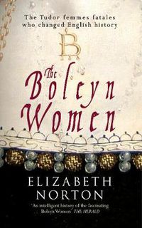 Cover image for The Boleyn Women: The Tudor Femmes Fatales Who Changed English History