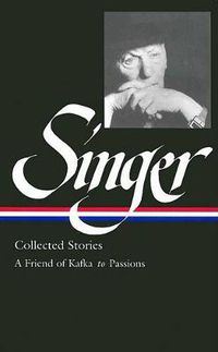Cover image for Isaac Bashevis Singer: Collected Stories Vol. 2 (LOA #150): A Friend of Kafka to Passions