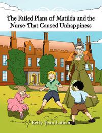 Cover image for The Failed Plans of Matilda and the Nurse That Caused Unhappiness