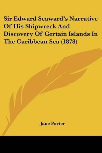 Sir Edward Seaward's Narrative of His Shipwreck and Discovery of Certain Islands in the Caribbean Sea (1878)