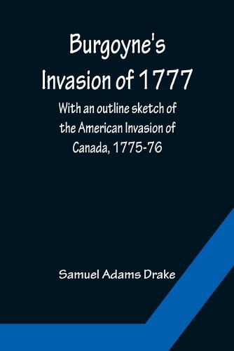 Cover image for Burgoyne's Invasion of 1777; With an outline sketch of the American Invasion of Canada, 1775-76.