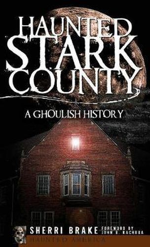 Cover image for Haunted Stark County: A Ghoulish History