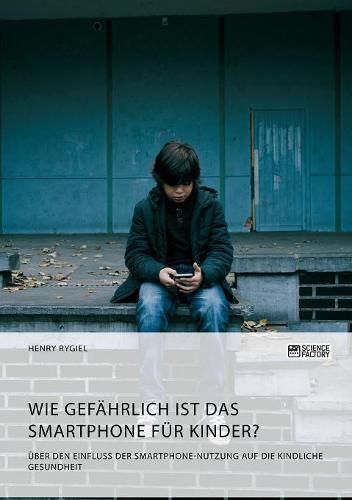 Cover image for Wie gefahrlich ist das Smartphone fur Kinder? UEber den Einfluss der Smartphone-Nutzung auf die kindliche Gesundheit