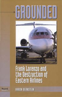 Cover image for Grounded: Frank Lorenzo and the Destruction of Eastern Airlines