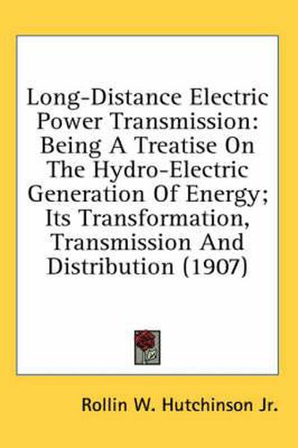 Cover image for Long-Distance Electric Power Transmission: Being a Treatise on the Hydro-Electric Generation of Energy; Its Transformation, Transmission and Distribution (1907)