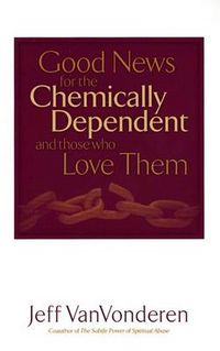 Cover image for Good News for the Chemically Dependent and Those Who Love Them