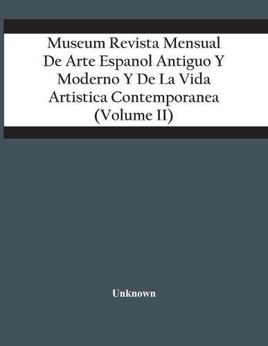 Cover image for Museum Revista Mensual De Arte Espanol Antiguo Y Moderno Y De La Vida Artistica Contemporanea (Volume Ii)