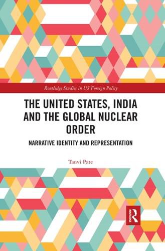 Cover image for The United States, India and the Global Nuclear Order: Narrative Identity and Representation