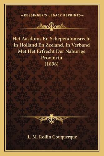 Cover image for Het Aasdoms En Schependomsrecht in Holland En Zeeland, in Verband Met Het Erfrecht Der Naburige Provincin (1898)