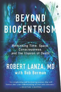 Cover image for Beyond Biocentrism: Rethinking Time, Space, Consciousness, and the Illusion of Death