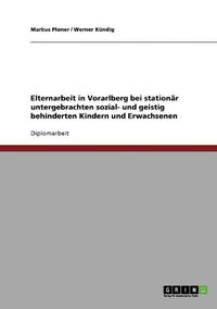 Cover image for Elternarbeit in Vorarlberg Bei Stationar Untergebrachten Sozial- Und Geistig Behinderten Kindern Und Erwachsenen