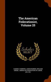 Cover image for The American Federationist, Volume 25