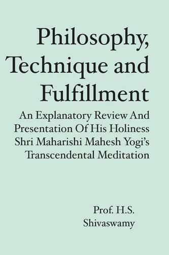 Cover image for Philosophy, Technique and Fulfillment: An Explanatory Review and Presentation of His Holiness Shri Maharishi Mahesh Yogi's Transcendental Meditation