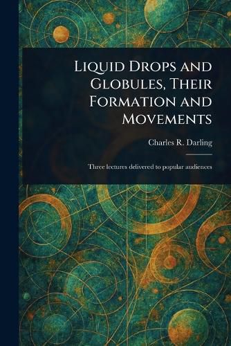 Cover image for Liquid Drops and Globules, Their Formation and Movements