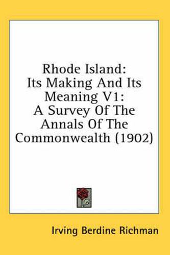 Cover image for Rhode Island: Its Making and Its Meaning V1: A Survey of the Annals of the Commonwealth (1902)