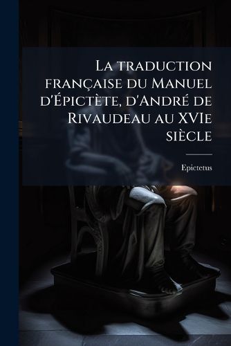 Cover image for La Traduction Fran Aise Du Manuel D' Pict Te, D'Andr de Rivaudeau Au Xvie Si Cle