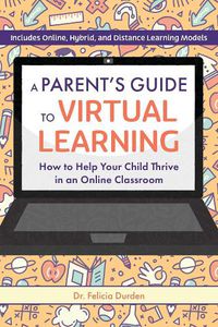 Cover image for A Parent's Guide To Virtual Learning: How to Help Your Child Thrive in an Online Classroom