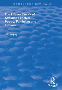 Cover image for The Life and Work of Adelaide Procter: Poetry, Feminism and Fathers