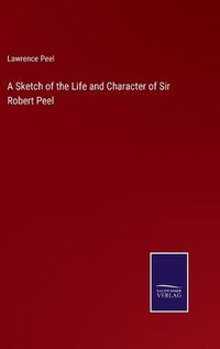 Cover image for A Sketch of the Life and Character of Sir Robert Peel