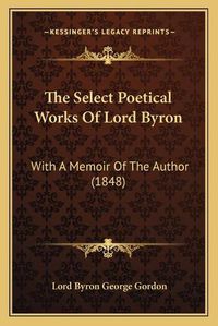 Cover image for The Select Poetical Works of Lord Byron: With a Memoir of the Author (1848)