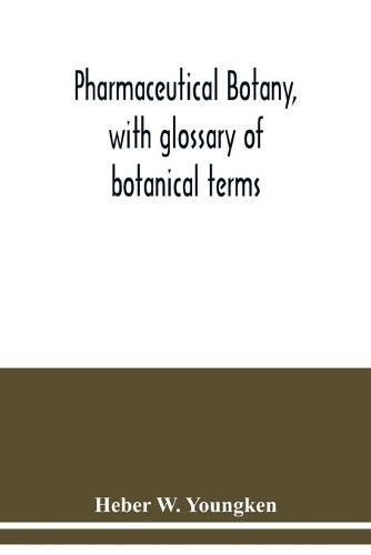 Pharmaceutical botany, with glossary of botanical terms