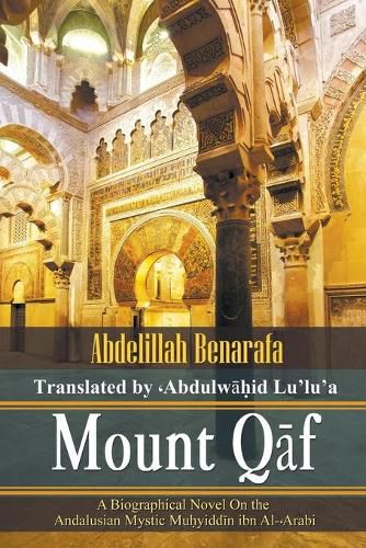 Mount Q&#257;f: A Biographical Novel On the Andalusian Mystic Mu&#7717;yidd&#299;n ibn Al-&#849;Arabi