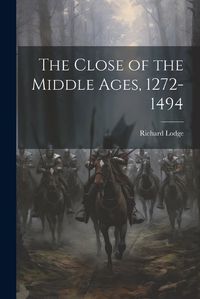 Cover image for The Close of the Middle Ages, 1272-1494