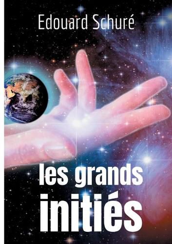 Les Grands Inities: Esquisse de l'histoire secrete des religions: Rama, Krishna, Hermes, Orphee, Pythagore, Platon, Jesus