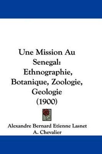 Cover image for Une Mission Au Senegal: Ethnographie, Botanique, Zoologie, Geologie (1900)