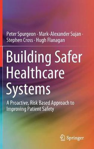 Building Safer Healthcare Systems: A Proactive, Risk Based Approach to Improving Patient Safety