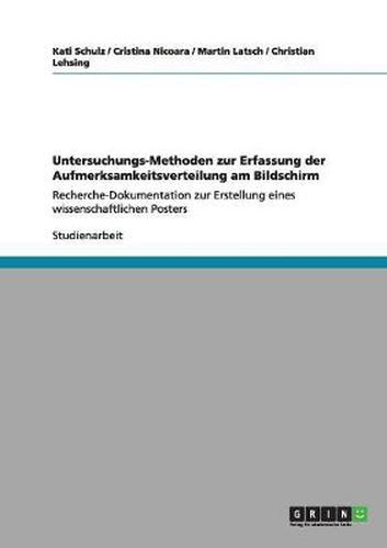 Cover image for Untersuchungs-Methoden zur Erfassung der Aufmerksamkeitsverteilung am Bildschirm: Recherche-Dokumentation zur Erstellung eines wissenschaftlichen Posters