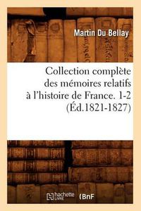 Cover image for Collection Complete Des Memoires Relatifs A l'Histoire de France. 1-2 (Ed.1821-1827)