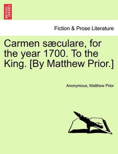 Cover image for Carmen S culare, for the Year 1700. to the King. [by Matthew Prior.]