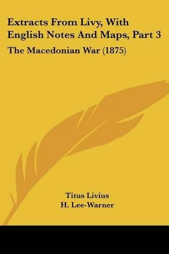 Extracts from Livy, with English Notes and Maps, Part 3: The Macedonian War (1875)