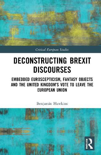 Cover image for Deconstructing Brexit Discourses: Embedded Euroscepticism, Fantasy Objects and the United Kingdom's Vote to Leave the European Union