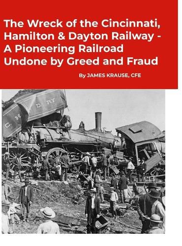 Cover image for The Wreck of the Cincinnati, Hamilton & Dayton Railway A Pioneering Railroad Undone by Greed and Fraud