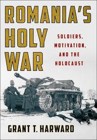 Cover image for Romania's Holy War: Soldiers, Motivation, and the Holocaust