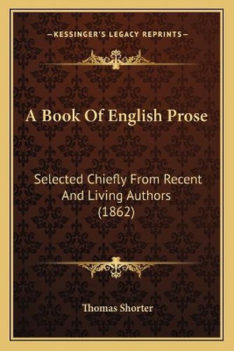 Cover image for A Book of English Prose: Selected Chiefly from Recent and Living Authors (1862)